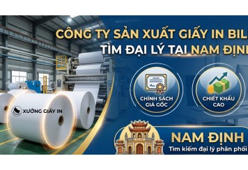 Công ty sản xuất giấy in bill tìm đại lý tại Nam Định - Giá gốc, chiết khấu cực cao