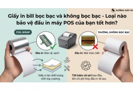 Giấy in bill bọc bạc và không bọc bạc - Loại nào bảo vệ đầu in máy POS tốt hơn?