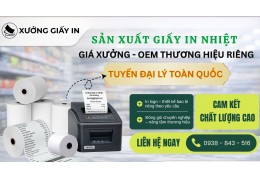 Xưởng Giấy In Nhiệt Giá Xưởng – Tuyển Đại Lý Toàn Quốc, OEM Thương Hiệu Riêng