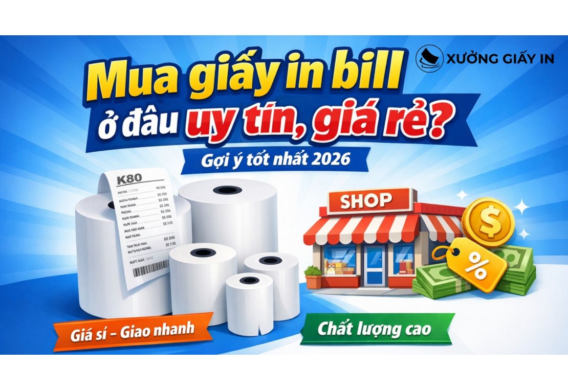 Mua giấy in bill ở đâu uy tín, giá rẻ? Gợi ý tốt nhất 2026